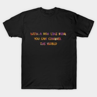 With a Dog You Can Conquer the World T-Shirt